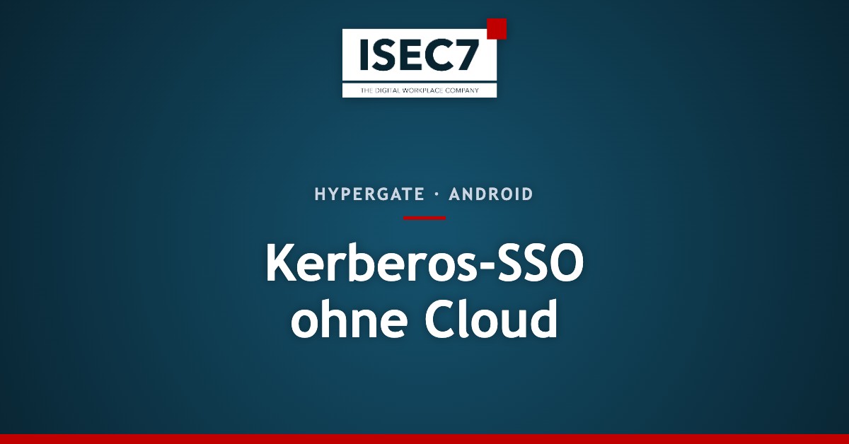 Anmelden ohne NTLM, Freigaben ohne Acronis: Kerberos-SSO für Android und iOS mit Hypergate